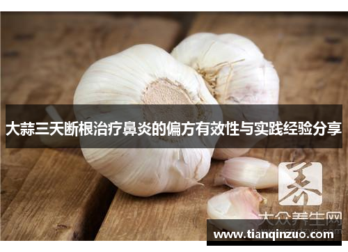 大蒜三天断根治疗鼻炎的偏方有效性与实践经验分享