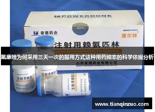 氟康唑为何采用三天一次的服用方式这种用药频率的科学依据分析